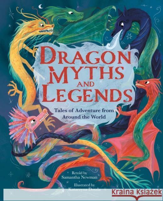 Dragon Myths and Legends: Tales of Adventure from Around the World Samantha Newman 9781398848900 Arcturus Publishing Ltd - książka