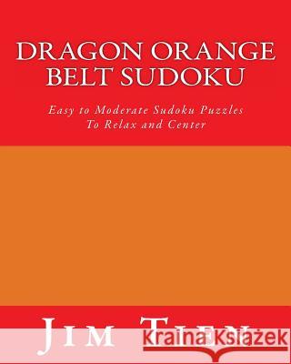 Dragon Orange Belt Sudoku: Easy to Moderate Sudoku Puzzles To Relax and Center Tien, Jim 9781475291117 Createspace - książka