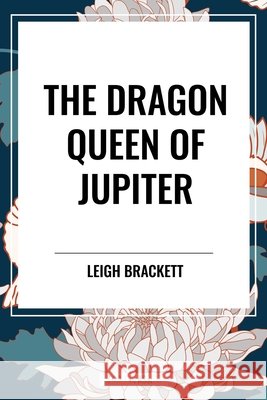 Dragon Queen of Jupiter Brackett, Leigh 9798880914814 Start Publishing Pd - książka