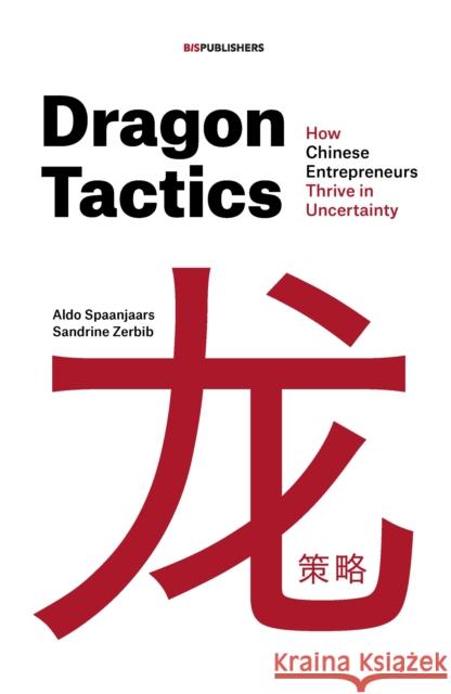 Dragon Tactics: How Chinese Entrepreneurs Thrive in Uncertainty Sandrine Zerbib 9789063696382 BIS Publishers B.V. - książka