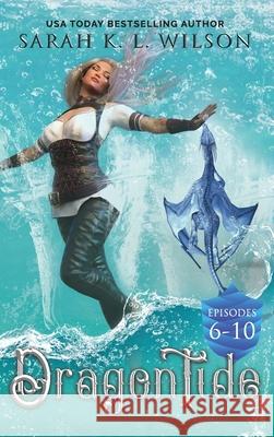 Dragon Tide: Episodes 6-10 Sarah K. L. Wilson 9781999287269 Sarah K. L. Wilson - książka