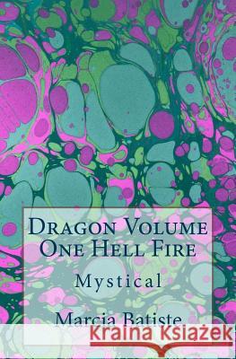 Dragon Volume One Hell Fire: Mystical Marcia Batiste 9781503075269 Createspace Independent Publishing Platform - książka