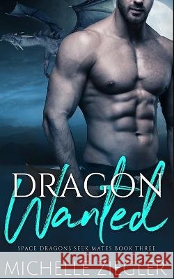Dragon Wanted: A Dragon Shifter Fated Mates Novel Michelle Ziegler 9798842219087 Independently Published - książka