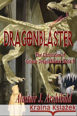 Dragonblaster: Book 5 of the Chronicles of Grim Dragonblaster Alastair J. Archibald Melanie Billings Jinger Heaston 9781603132787 Whiskey Creek Press - książka