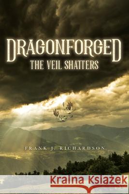 Dragonforged: The Veil Shatters Frank J. Richardson 9781641118071 Frank Jordan Richardson - książka