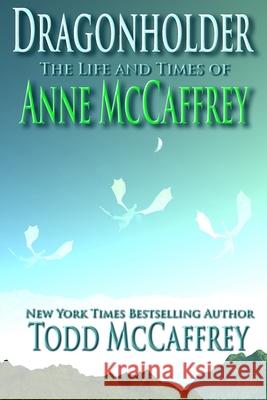 Dragonholder: The Life And Times of Anne McCaffrey Todd Johnson McCaffrey, Anne McCaffrey 9781705305201 Independently Published - książka