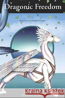 Dragonic Freedom: Book Two Of The Dragonic Voyages Smith, Katherine A. 9781441423672 Createspace - książka