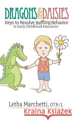 Dragons & Daisies: Keys To Resolve Baffling Behaviors In Early Childhood Education Marchetti, Letha 9780996535106 OT Home Services - książka