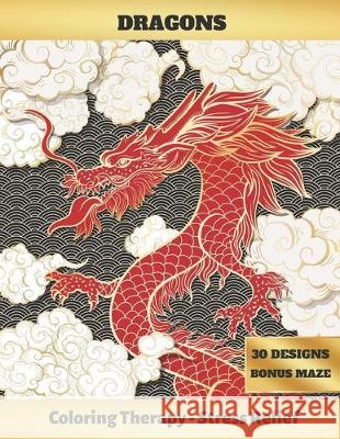 Dragons: ADULT COLORING BOOK - Art Therapy - Stress Relieving Animal Design - Reduce anxiety - Bonus Maze - Creative Birthday/C Inspired Colors 9781694819673 Independently Published - książka