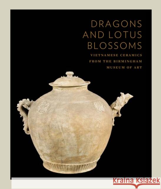 Dragons and Lotus Blossoms: Vietnamese Ceramics from the Birmingham Museum of Art John A. Stevenson Donald A. Wood Philippe Truong 9780295991627 University of Washington Press - książka
