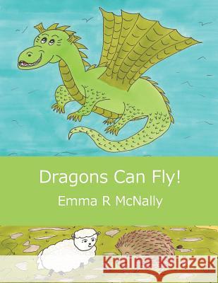 Dragons Can Fly! Emma R. McNally Jmd Editorial and Writing Services       Emma R. McNally 9780993000539 Emma R McNally - książka