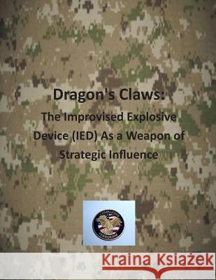 Dragon's Claws: The Improvised Explosive Device (IED) As a Weapon of Strategic Influence Naval Postgraduate School 9781503253445 Createspace - książka