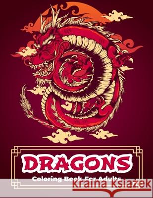 Dragons Coloring Book: Dragon Coloring Book With Relaxing And Stress Relief Designs For Men And Women. Intricate Designs With Beautiful Warri Coloring Cloud Press 9786069612774 Gopublish - książka