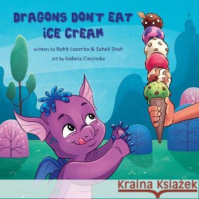 Dragons Don't Eat Ice Cream Rohit Loomba Saheli Shah Izabela Ciesinska 9781088196182 IngramSpark - książka
