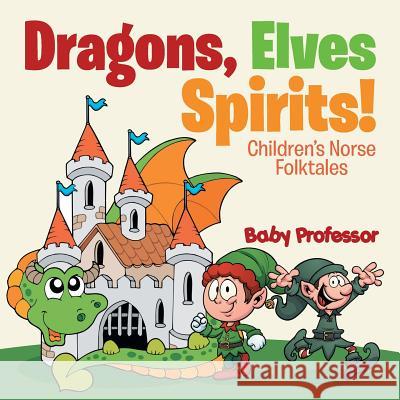 Dragons, Elves, Sprites! Children's Norse Folktales Baby Professor   9781541902565 Baby Professor - książka