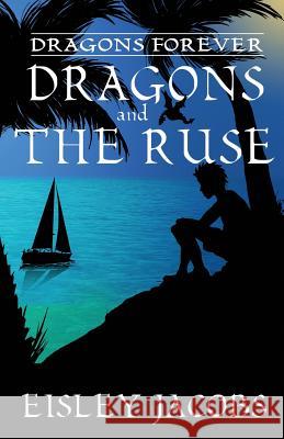 Dragons Forever - Dragons and the Ruse Eisley Jacobs 9781532711381 Createspace Independent Publishing Platform - książka