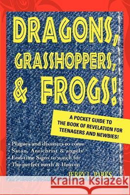 Dragons, Grasshoppers, & Frogs!: A Pocket Guide To The Book Of Revelation For Teenagers And Newbies! Parks, Jerry L. 9780595366682 Weekly Reader Teacher's Press - książka