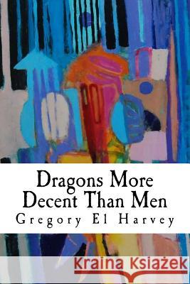 Dragons More Decent Than Men: Large Print Edition Gregory El Harvey 9781502479303 Createspace - książka