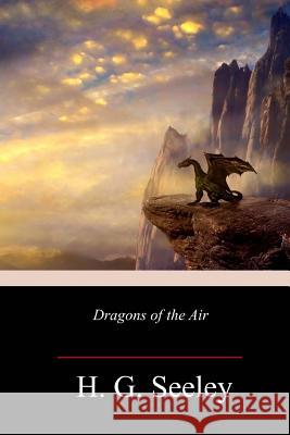 Dragons of the Air H. G. Seeley 9781718640672 Createspace Independent Publishing Platform - książka