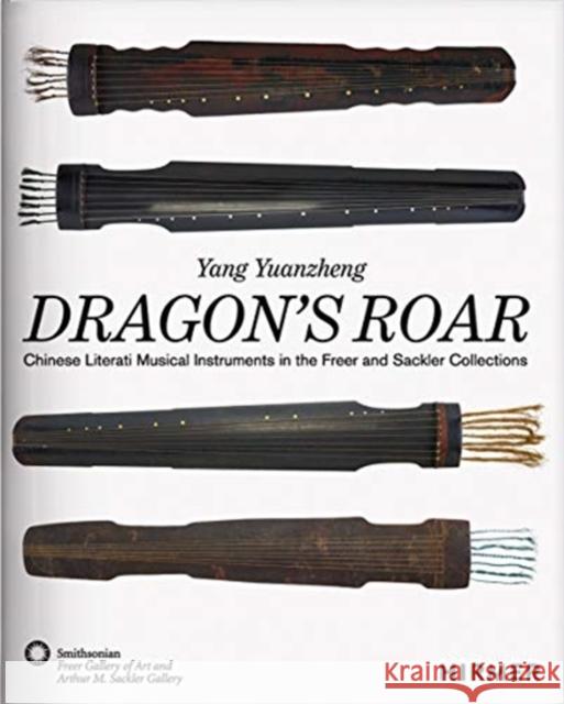 Dragon's Roar: Chinese Literati Musical Instruments in the Freer and Sackler Collections Yuanzheng, Yang 9783777434773 Hirmer Verlag - książka