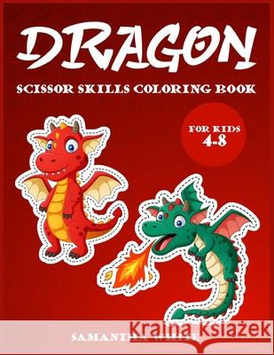 Dragons scissors skills coloring book for kids 4-8: An Activity Book for all childrens with cute Dragons Samantha White 9781802851717 Samantha White - książka