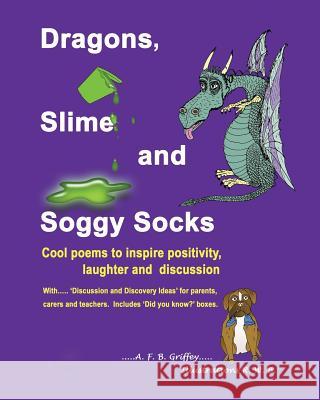 Dragons, Slime and Soggy Socks: Cool poems to inspire positivity, laughter and discussion Griffey, A. F. B. 9780993556449 Louannvee Publishing - książka