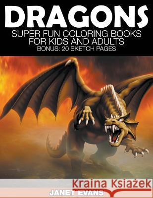 Dragons: Super Fun Coloring Books for Kids and Adults (Bonus: 20 Sketch Pages) Janet Evans (University of Liverpool Hope UK) 9781633832053 Speedy Publishing LLC - książka