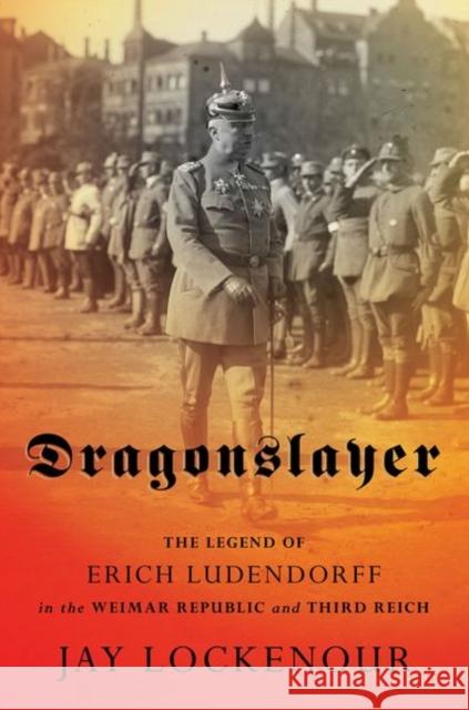 Dragonslayer: The Legend of Erich Ludendorff in the Weimar Republic and Third Reich Jay Lockenour 9781501754593 Cornell University Press - książka