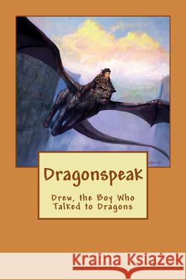 Dragonspeak: Drew, the Boy Who Talked to Dragons MR Andrew John Robinson 9781477556634 Createspace - książka