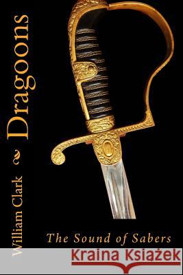 Dragoons: Sound of Sabers William Clark 9781492321491 Createspace - książka