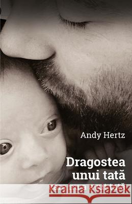 Dragostea unui tata care nu a avut tata Andy Hertz 9789730343434 Andy Hertz - książka