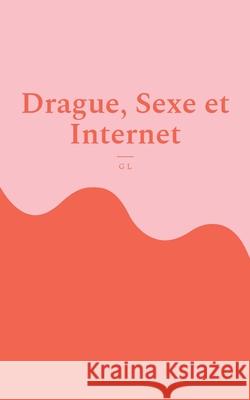 Drague, Sexe et Internet: L'avis d'une blonde G L 9782322155767 Books on Demand - książka