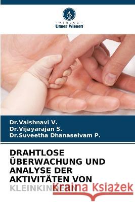 Drahtlose UEberwachung Und Analyse Der Aktivitaten Von Kleinkindern Dr Vaishnavi V Dr Vijayarajan S Dr Suveetha Dhanaselvam P 9786206054634 Verlag Unser Wissen - książka