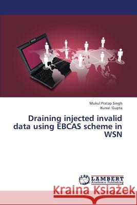 Draining Injected Invalid Data Using Ebcas Scheme in Wsn Singh Mukul Pratap                       Gupta Kunal 9783659302879 LAP Lambert Academic Publishing - książka