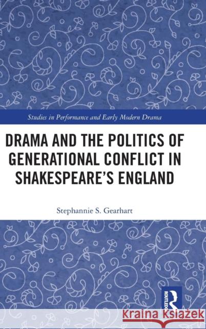 Drama and the Politics of Generational Conflict in Shakespeare's England Stephannie Gearhart 9781138094116 Routledge - książka