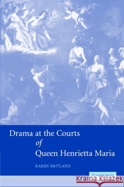 Drama at the Courts of Queen Henrietta Maria Karen Britland 9780521847971 Cambridge University Press - książka