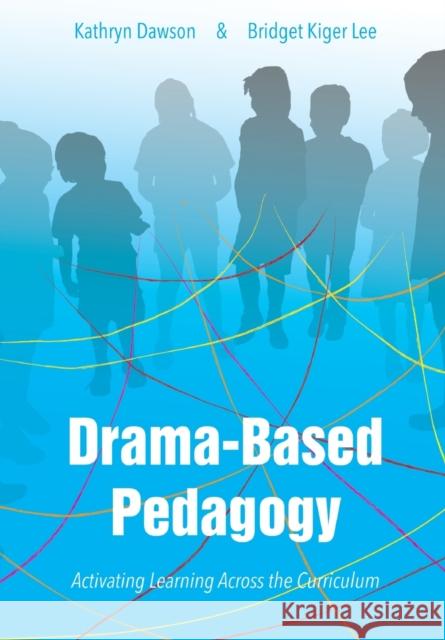 Drama-based Pedagogy: Activating Learning Across the Curriculum Bridget Kiger Lee 9781783207398 Intellect - książka