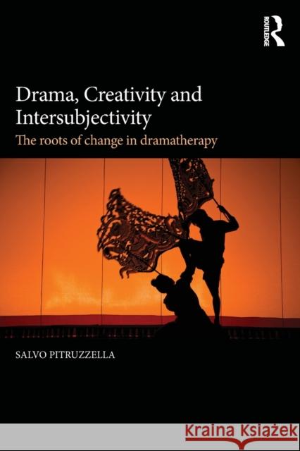 Drama, Creativity and Intersubjectivity: The Roots of Change in Dramatherapy Salvo Pitruzzella 9781138927230 Routledge - książka