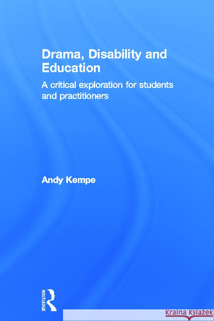 Drama, Disability and Education : A critical exploration for students and practitioners Andy Kempe 9780415675031 Routledge - książka