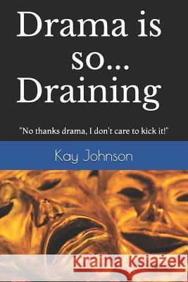 Drama is so Draining: No thanks drama, I don't care to kick it! Johnson, Kay 9781727243949 Createspace Independent Publishing Platform - książka