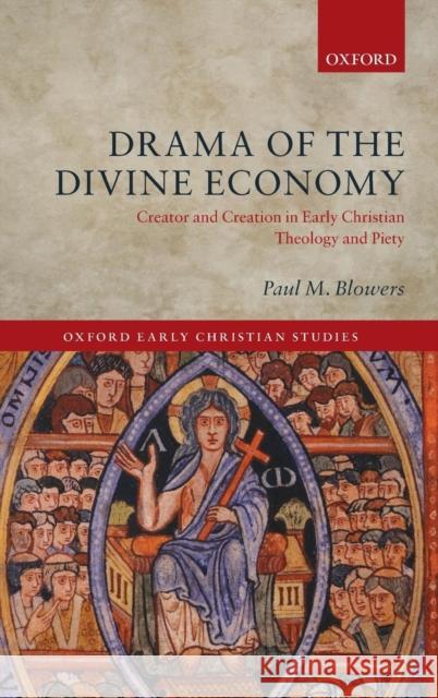 Drama of the Divine Economy: Creator and Creation in Early Christian Theology and Piety Blowers, Paul M. 9780199660414 Oxford University Press, USA - książka
