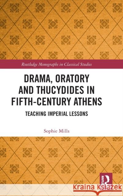 Drama, Oratory and Thucydides in Fifth-Century Athens: Teaching Imperial Lessons Sophie Mills 9780815365921 Routledge - książka