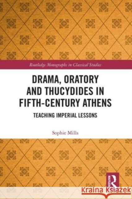 Drama, Oratory and Thucydides in Fifth-Century Athens: Teaching Imperial Lessons Sophie Mills 9781032474731 Routledge - książka