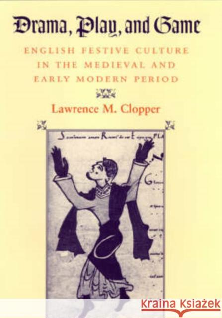Drama, Play, and Game: English Festive Culture in the Medieval and Early Modern Period Clopper, Lawrence M. 9780226110301 University of Chicago Press - książka