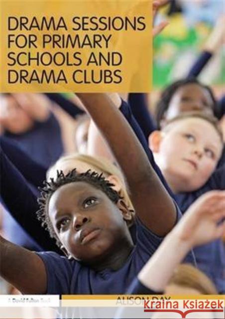 Drama Sessions for Primary Schools and Drama Clubs Alison Day 9781138174498 Taylor and Francis - książka