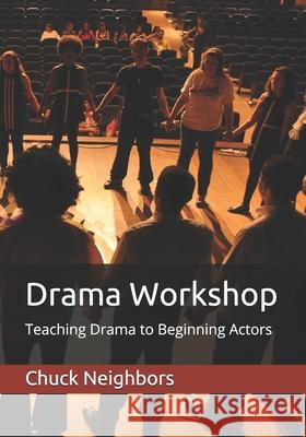 Drama Workshop: Teaching Drama to Beginning Actors Chuck Neighbors 9781695208230 Independently Published - książka