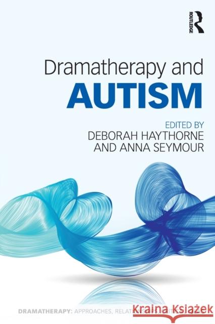 Dramatherapy and Autism Deborah Haythorne Anna Seymour 9781138827172 Routledge - książka