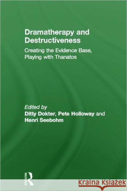 Dramatherapy and Destructiveness: Creating the Evidence Base, Playing with Thanatos Dokter, Ditty 9780415558501 Routledge - książka