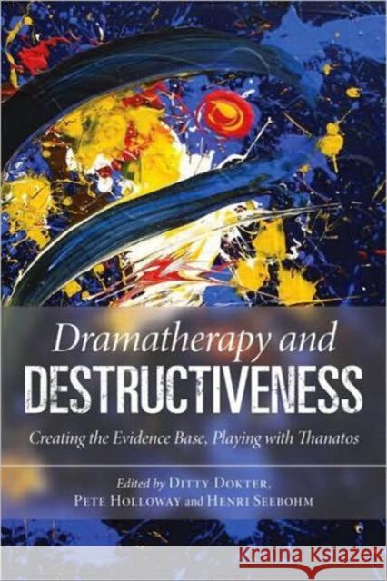 Dramatherapy and Destructiveness: Creating the Evidence Base, Playing with Thanatos Dokter, Ditty 9780415558518 ROUTLEDGE - książka