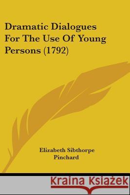 Dramatic Dialogues For The Use Of Young Persons (1792) Elizabeth Pinchard 9780548694251  - książka